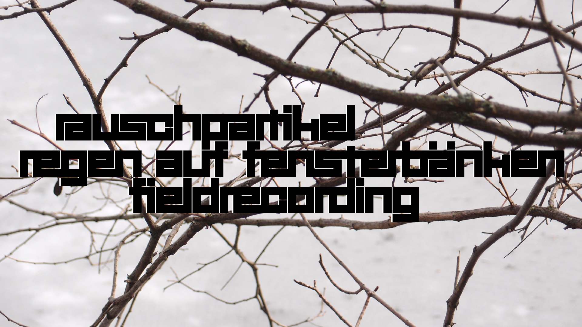 2021-03-12 Regen auf Fensterb�nken II (Fieldrecording + Typo Grafik Video)